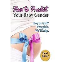 How to Predict Your Baby Gender: The Ultimate Guide to Fertility and Achieving the Baby Gender of Your Dreams How to Predict Your Baby Gender: The Ultimate Guide to Fertility and Achieving the Baby Gender of Your Dreams Paperback Kindle