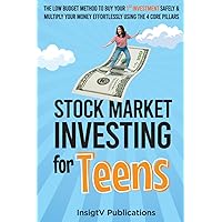 Stock Market Investing For Teens: The Low Budget Method to Buy Your 1st Investment Safely & Multiply Your Money Effortlessly Using The 4 Core Pillars