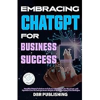 Embracing ChatGPT for Business Success: Simplified Digital Solutions to Enhance Efficiency, Gain Advantage, and Optimize Cost for Entrepreneurs Skeptical About Emerging AI Technologies Embracing ChatGPT for Business Success: Simplified Digital Solutions to Enhance Efficiency, Gain Advantage, and Optimize Cost for Entrepreneurs Skeptical About Emerging AI Technologies Paperback Audible Audiobook Kindle Hardcover