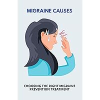 Migraine Causes: Choosing The Right Migraine Prevention Treatment