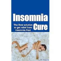 The Ultimate Insomnia Cure - The Best Solution to Get Relief from Insomnia Fast (Insomnia Cure, Insomnia, Insomnia Solution, Insomnia Relief, Insomnia ... a proven, how to sleep, night's sleep) The Ultimate Insomnia Cure - The Best Solution to Get Relief from Insomnia Fast (Insomnia Cure, Insomnia, Insomnia Solution, Insomnia Relief, Insomnia ... a proven, how to sleep, night's sleep) Kindle