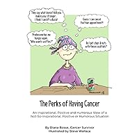 The Perks of Having Cancer: An Inspirational, Positive and Humorous View of a Not-So-Inspirational, Positive or Humorous Situation The Perks of Having Cancer: An Inspirational, Positive and Humorous View of a Not-So-Inspirational, Positive or Humorous Situation Paperback Kindle
