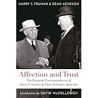Affection and Trust: The Personal Correspondence of Harry S. Truman and Dean Acheson, 1953-1971 Affection and Trust: The Personal Correspondence of Harry S. Truman and Dean Acheson, 1953-1971 Paperback Kindle Hardcover