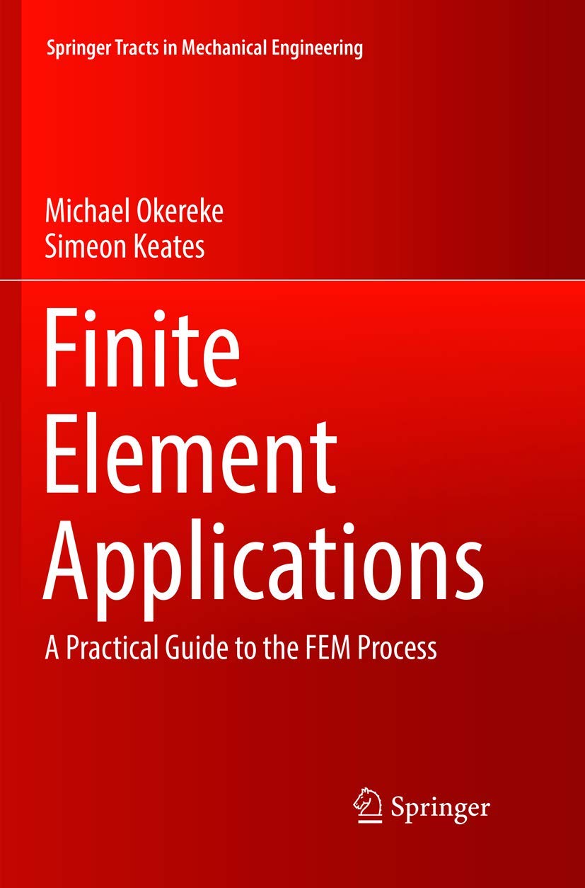 Finite Element Applications: A Practical Guide to the FEM Process (Springer Tracts in Mechanical Engineering)