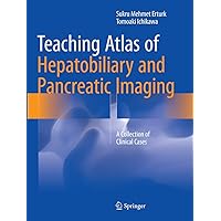 Teaching Atlas of Hepatobiliary and Pancreatic Imaging: A Collection of Clinical Cases Teaching Atlas of Hepatobiliary and Pancreatic Imaging: A Collection of Clinical Cases Paperback Kindle Hardcover