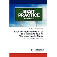 HPLC Method Validation of Trimetazidine and its Pharmacokinetic Study: Bio-analytical Method Validation HPLC Method Validation of Trimetazidine and its Pharmacokinetic Study: Bio-analytical Method Validation Paperback