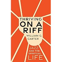 Thriving on a Riff: Jazz and the Spiritual Life Thriving on a Riff: Jazz and the Spiritual Life Hardcover Kindle