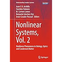 Nonlinear Systems, Vol. 2: Nonlinear Phenomena in Biology, Optics and Condensed Matter (Understanding Complex Systems) Nonlinear Systems, Vol. 2: Nonlinear Phenomena in Biology, Optics and Condensed Matter (Understanding Complex Systems) Kindle Hardcover Paperback