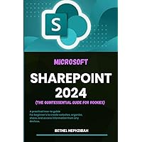 MICROSOFT SHAREPOINT 2024: A practical how-to guide for Beginner's to create websites, organize, share, and access information from any devices MICROSOFT SHAREPOINT 2024: A practical how-to guide for Beginner's to create websites, organize, share, and access information from any devices Paperback Kindle Hardcover