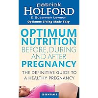 Optimum Nutrition Before, During and After Pregnancy: Achieve Optimum Well-Being for You and Your Baby Optimum Nutrition Before, During and After Pregnancy: Achieve Optimum Well-Being for You and Your Baby Paperback Kindle