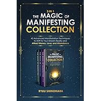 3 IN 1: The Magic of Manifesting Collection: 45 Advanced Manifestation Techniques to Shift to Your Dream Reality and Attract Money, Love, and Abundance (Law of Attraction Bundles)