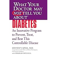 What Your Doctor May Not Tell You About Diabetes: An Innovative Program to Prevent, Treat, and Beat This Controllable Disease What Your Doctor May Not Tell You About Diabetes: An Innovative Program to Prevent, Treat, and Beat This Controllable Disease Paperback Kindle
