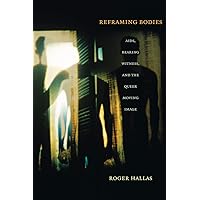 Reframing Bodies: AIDS, Bearing Witness, and the Queer Moving Image Reframing Bodies: AIDS, Bearing Witness, and the Queer Moving Image Paperback Hardcover