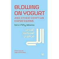 Blowing on Yogurt and Other Egyptian Arabic Expressions: Illi in Fifty Idioms Blowing on Yogurt and Other Egyptian Arabic Expressions: Illi in Fifty Idioms Hardcover Kindle