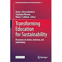 Transforming Education for Sustainability: Discourses on Justice, Inclusion, and Authenticity (Environmental Discourses in Science Education Book 7) Transforming Education for Sustainability: Discourses on Justice, Inclusion, and Authenticity (Environmental Discourses in Science Education Book 7) Kindle Hardcover Paperback