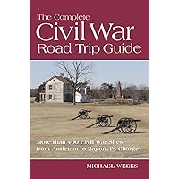 The Complete Civil War Road Trip Guide: 10 Weekend Tours and More than 400 Sites, from Antietam to Zagonyi's Charge The Complete Civil War Road Trip Guide: 10 Weekend Tours and More than 400 Sites, from Antietam to Zagonyi's Charge Paperback