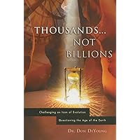 Thousands not Billions: Challenging the Icon of Evolution, Questioning the Age of the Earth Thousands not Billions: Challenging the Icon of Evolution, Questioning the Age of the Earth Paperback Kindle