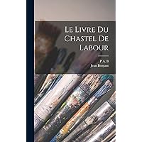 Le Livre du Chastel de Labour Le Livre du Chastel de Labour Hardcover Paperback