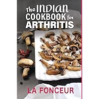 The Indian Cookbook for Arthritis: Delicious Anti-Inflammatory Indian Vegetarian Recipes to Reduce Pain The Indian Cookbook for Arthritis: Delicious Anti-Inflammatory Indian Vegetarian Recipes to Reduce Pain Hardcover Paperback