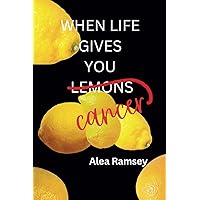 When Life Gives You Cancer When Life Gives You Cancer Paperback Kindle Hardcover
