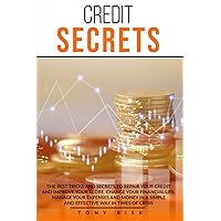 Credit Secrets: The Best Tricks And Secrets To Repair Your Credit And Improve Your Score. Change Your Financial Life. Manage Your Expenses And Money In A Simple And Effective Way In Times Of Crisis. Credit Secrets: The Best Tricks And Secrets To Repair Your Credit And Improve Your Score. Change Your Financial Life. Manage Your Expenses And Money In A Simple And Effective Way In Times Of Crisis. Paperback Kindle Hardcover