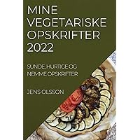 Mine Vegetariske Opskrifter 2022: Sunde, Hurtige Og Nemme Opskrifter (Danish Edition)