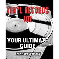 Vinyl Records 101: Your Ultimate Guide: Discover the Magic of Vinyl Records with This Comprehensive Guide to Collecting, Care and Playback Techniques
