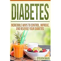 Diabetes: Incredible Ways to Control, Improve, and Reverse your Diabetes (Beat Diabetes Now, Vitamins and Nutritions, Management Care, Diet Cookbook Solutions, Week By Week Weight Loss Education) Diabetes: Incredible Ways to Control, Improve, and Reverse your Diabetes (Beat Diabetes Now, Vitamins and Nutritions, Management Care, Diet Cookbook Solutions, Week By Week Weight Loss Education) Paperback Kindle