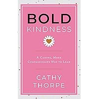 Bold Kindness: A Caring, More Compassionate Way to Lead Bold Kindness: A Caring, More Compassionate Way to Lead Kindle Hardcover