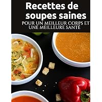 Livre de recettes de soupes: Soupes et bouillons végétariens simples et sains pour un meilleur corps et une meilleure santé : Recettes saines pour perdre du poids (French Edition)