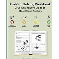 Problem Solving Workbook: A Comprehensive Guide to Root Cause Analysis