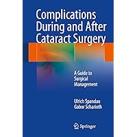 Complications During and After Cataract Surgery: A Guide to Surgical Management Complications During and After Cataract Surgery: A Guide to Surgical Management Kindle Hardcover Paperback