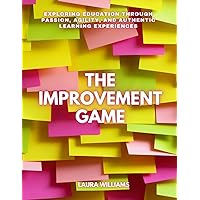 The Improvement Game: Exploring Education Through Passion, Agility, and Authentic Learning Experiences The Improvement Game: Exploring Education Through Passion, Agility, and Authentic Learning Experiences Paperback