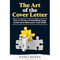 The Art of the Cover Letter: How to Write a Compelling Cover Letter that Showcases Your Skills The Art of the Cover Letter: How to Write a Compelling Cover Letter that Showcases Your Skills Paperback Kindle
