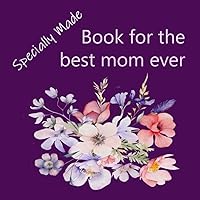 Specially Made Book for the best mom ever: A personalized gift for mom on her birthday or Mother’s Day