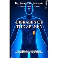 Diseases Of The Spleen: An In-Depth Study on Anatomy, Functions, and Pathologies (Medical care and health) Diseases Of The Spleen: An In-Depth Study on Anatomy, Functions, and Pathologies (Medical care and health) Paperback Kindle