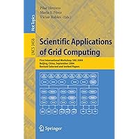 Scientific Applications of Grid Computing: First International Workshop, SAG 2004, Beijing, China, September, Revised Selected and Invited Papers (Lecture Notes in Computer Science, 3458) Scientific Applications of Grid Computing: First International Workshop, SAG 2004, Beijing, China, September, Revised Selected and Invited Papers (Lecture Notes in Computer Science, 3458) Paperback