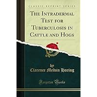 The Intradermal Test for Tuberculosis in Cattle and Hogs (Classic Reprint) The Intradermal Test for Tuberculosis in Cattle and Hogs (Classic Reprint) Paperback Hardcover
