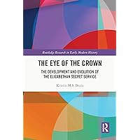 The Eye of the Crown: The Development and Evolution of the Elizabethan Secret Service (Routledge Research in Early Modern History) The Eye of the Crown: The Development and Evolution of the Elizabethan Secret Service (Routledge Research in Early Modern History) Kindle Hardcover Paperback
