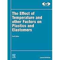 The Effect of Temperature and other Factors on Plastics and Elastomers (Plastics Design Library) The Effect of Temperature and other Factors on Plastics and Elastomers (Plastics Design Library) Kindle Hardcover