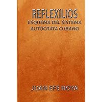 REFLEXILIOS: ESQUEMA DEL SISTEMA AUTÓCRATA CUBANO (Spanish Edition) REFLEXILIOS: ESQUEMA DEL SISTEMA AUTÓCRATA CUBANO (Spanish Edition) Kindle Hardcover Paperback