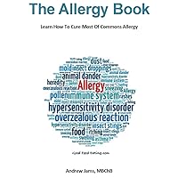 The Allergy Book: Learn How To Cure Most Of Commons Allergy