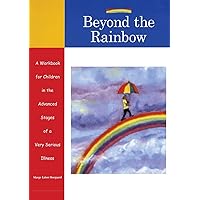 Beyond the Rainbow: A Workbook for Children in the Advanced Stages of a Very Serious Illness Beyond the Rainbow: A Workbook for Children in the Advanced Stages of a Very Serious Illness Paperback