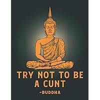 Dont Be A Cunt Buddha Funny Rude Offensive Humor: Daily Notebook - Large size 8.5 x 11 inches, 100 Pages