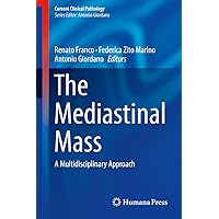 The Mediastinal Mass: A Multidisciplinary Approach (Current Clinical Pathology) The Mediastinal Mass: A Multidisciplinary Approach (Current Clinical Pathology) Kindle Hardcover Paperback
