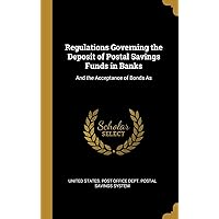 Regulations Governing the Deposit of Postal Savings Funds in Banks: And the Acceptance of Bonds As Regulations Governing the Deposit of Postal Savings Funds in Banks: And the Acceptance of Bonds As Hardcover Paperback