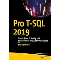 Pro T-SQL 2019: Toward Speed, Scalability, and Standardization for SQL Server Developers Pro T-SQL 2019: Toward Speed, Scalability, and Standardization for SQL Server Developers Kindle Paperback