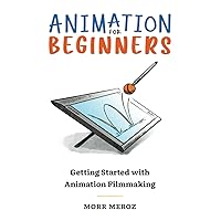 Animation For Beginners: Getting Started with Animation Filmmaking Animation For Beginners: Getting Started with Animation Filmmaking Paperback Kindle Hardcover