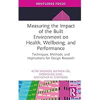 Measuring the Impact of the Built Environment on Health, Wellbeing, and Performance (Health and the Built Environment) Measuring the Impact of the Built Environment on Health, Wellbeing, and Performance (Health and the Built Environment) Hardcover Kindle