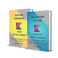 KOTLIN FOR ANDROID DEVELOPMENT AND WEB DEVELOPMEN: A COMPREHENSIVE GUIDE TO ANDROID AND WEB DEVELOPMENT FOR TECH ENTHUSIASTS AND BEGINNERS - 2 BOOKS IN 1